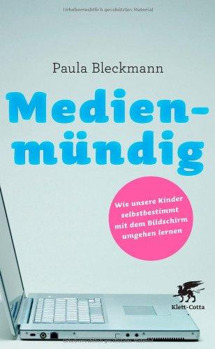 Medienmündig: Wie unsere Kinder selbstbestimmt mit dem Bildschirm umgehen lernen