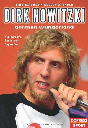 Dirk Nowitzki - german wunderkind: Die Story des Basketball-Superstars