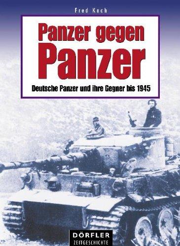 Panzer gegen Panzer: Deutsche Panzer und ihre Gegner bis 1945. Eine Gegenüberstellung