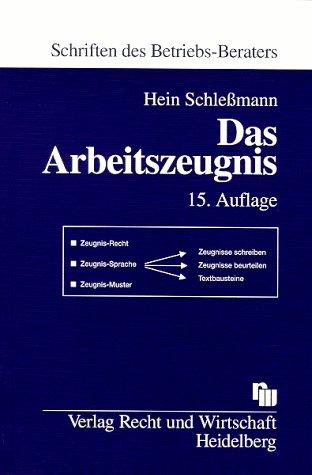 Das Arbeitszeugnis. Zeugnisrecht, Zeugnissprache, Bausteine, Muster