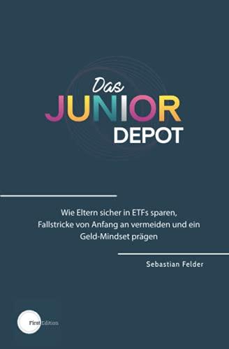 Das Junior Depot: Wie Eltern sicher in ETFs sparen, Fallstricke von Anfang an vermeiden und ein Geld-Mindset prägen