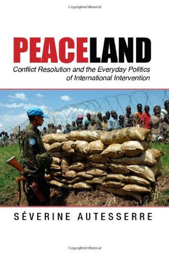 Peaceland: Conflict Resolution and the Everyday Politics of International Intervention (Problems of International Politics)