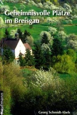 Geheimnisvolle Plätze im Breisgau: Fahrten und Wanderungen auf den Spuren von Sagen und vergangenen Kulturen