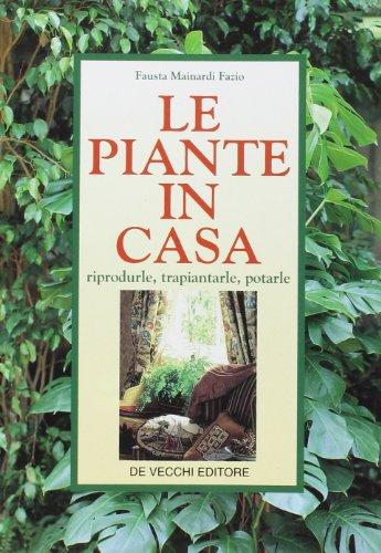 Le piante in casa. Riprodurle, trapiantarle, potarle