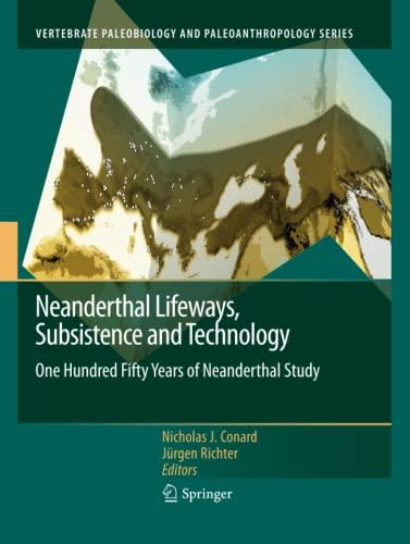 Neanderthal Lifeways, Subsistence and Technology: One Hundred Fifty Years of Neanderthal Study (Vertebrate Paleobiology and Paleoanthropology)