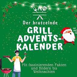 Der brutzelnde Grill-Adventskalender: Mit faszinierenden Fakten und Bildern bis Weihnachten