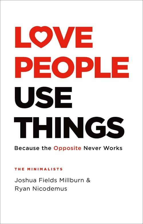 Love People, Use Things: Because the Opposite Never Works : 'This is a book about how to live more deeply and more fully' Jay Shetty