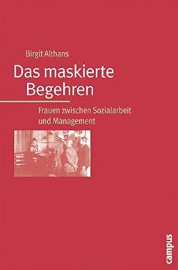 Das maskierte Begehren: Frauen zwischen Sozialarbeit und Management