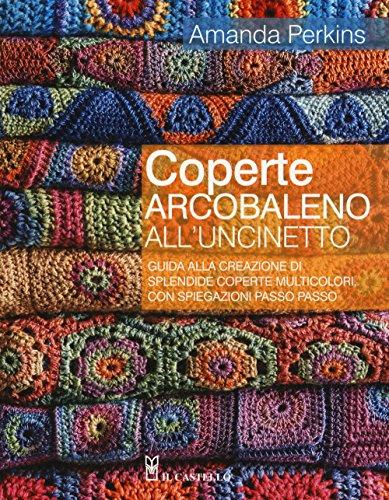 Coperte arcobaleno all'uncinetto. Guida alla creazione di splendide coperte multicolori, con spiegazioni passo passo (Cucito, ricamo, tessitura)