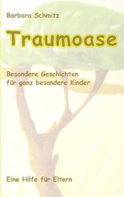 Traumoase: Besondere Geschichten für ganz besondere Kinder, eine Hilfe für Eltern