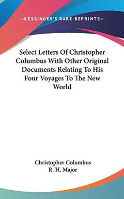 Select Letters Of Christopher Columbus With Other Original Documents Relating To His Four Voyages To The New World