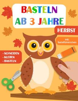 Basteln ab 3 Jahre: Herbst - Schneiden, Kleben und Basteln! Das liebevoll gestaltete Bastelbuch für Kinder inkl. Bastelführerschein - Für Jungen und Mädchen Ab 3 Jahren