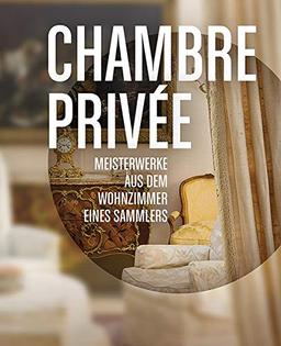 Chambre Privée. Meisterwerke aus dem Wohnzimmer eines Sammlers