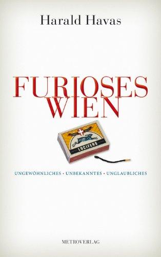 Furioses Wien: Ungewöhnliches, Unbekanntes, Unglaubliches