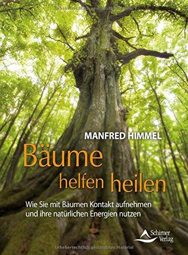 Bäume helfen heilen: Wie Sie mit Bäumen Kontakt aufnehmen und ihre natürlichen Energien nutzen