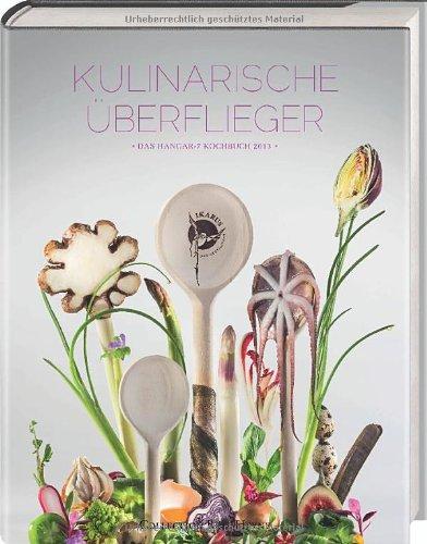 Kulinarische Überflieger. Das Hangar-7-Kochbuch 2013