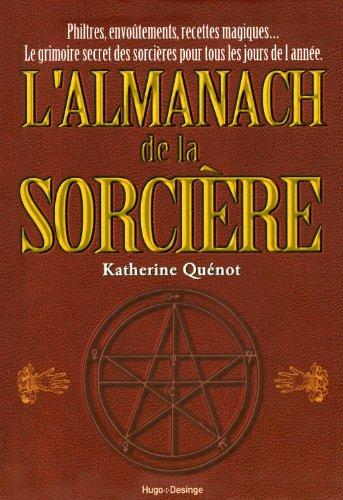 L'almanach de la sorcière : philtres, envoûtements, recettes magiques... : le grimoire secret des sorcières pour tous les jours de l'année