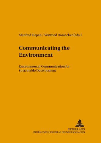 Communicating the Environment: Environmental Communication for Sustainable Development (Umweltbildung, Umweltkommunikation und Nachhaltigkeit / ... Education, Communication and Sustainability)