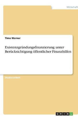 Existenzgründungsfinanzierung unter Berücksichtigung öffentlicher Finanzhilfen