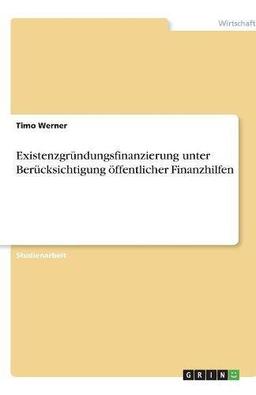 Existenzgründungsfinanzierung unter Berücksichtigung öffentlicher Finanzhilfen