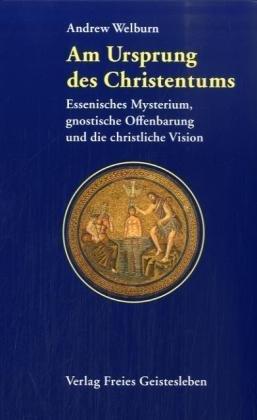 Am Ursprung des Christentums: Essenisches Mysterium, gnostische Offenbarung und christliche Vision