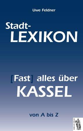 Stadt-Lexikon (Fast) alles über Kassel: von A bis Z