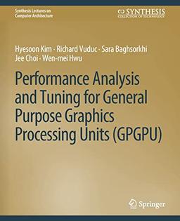 Performance Analysis and Tuning for General Purpose Graphics Processing Units (GPGPU) (Synthesis Lectures on Computer Architecture)