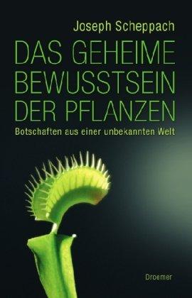 Das geheime Bewusstsein der Pflanzen: Botschaften aus einer unbekannten Welt