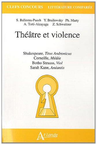 Théâtre et violence : Shakespeare, Titus Andronicus, Corneille, Médée, Botho Strauss, Viol, Sarah Kane, Anéantis