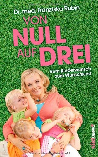 Von Null auf Drei: Vom Kinderwunsch zum Wunschkind durch künstliche Befruchtung