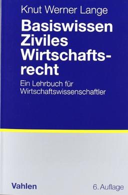 Basiswissen Ziviles Wirtschaftsrecht: Ein Lehrbuch für Wirtschaftswissenschaftler: Ein Lehrbuch fÃ1/4r Wirtschaftswissenschaftler