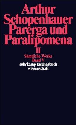 Sämtliche Werke in fünf Bänden: Band V: Parerga und Paralipomena. Kleine philosophische Schriften II: Parerga Und Paralipomena 2: BD 5 (suhrkamp taschenbuch wissenschaft)