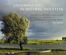 Sagenhaftes Schleswig-Holstein: Sagen und Bilder aus dem Land zwischen den Meeren und aus Hamburgs Elbvororten