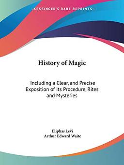 History of Magic: Including a Clear, and Precise Exposition of Its Procedure, Rites and Mysteries