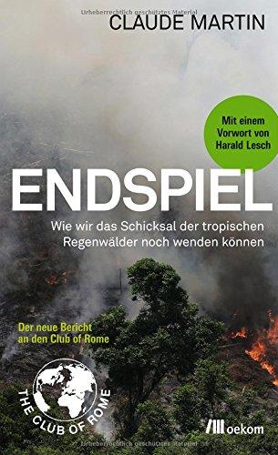 Endspiel: Wie wir das Schicksal der Tropischen Regenwälder noch wenden können