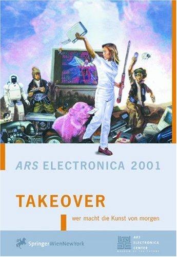 TAKEOVER: who's doing the art of tomorrow. wer macht die Kunst von morgen: Who's Doing the Art of Tomorrow? - Ars Electronica 2001