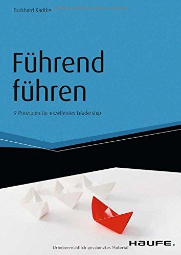 Führend führen: 9 Prinzipien für exzellentes Leadership (Haufe Fachbuch)