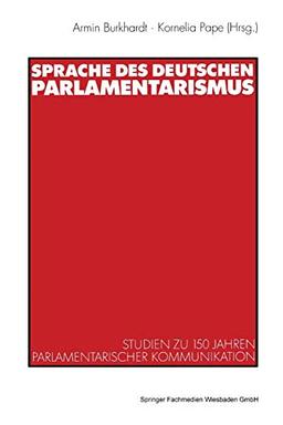 Sprache des deutschen Parlamentarismus: Studien zu 150 Jahren parlamentarischer Kommunikation