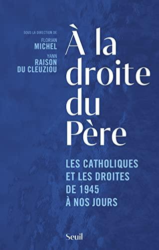 A la droite du Père : les catholiques et les droites de 1945 à nos jours