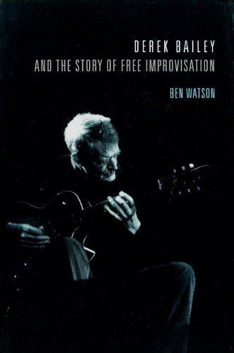 Derek Bailey and the Story of Free Improvisation