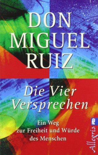 Die vier Versprechen: Ein Weg zur Freiheit und Würde des Menschen