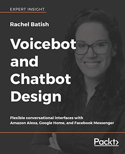 Voicebot and Chatbot Design: Flexible conversational interfaces with Amazon Alexa, Google Home, and Facebook Messenger (English Edition)