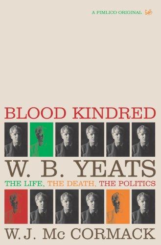 Blood Kindred: W. B. Yeats, the Life, the Death, the Politics: The Politics of W.B.Yeats and His Death