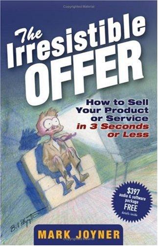 The Irresistible Offer: How to Sell Your Product or Service in 3 Seconds or Less