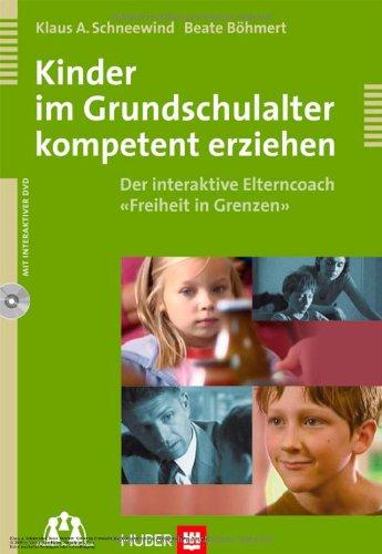 Kinder im Grundschulalter kompetent erziehen. Der interaktive Elterncoach «Freiheit in Grenzen» + 1 DVD