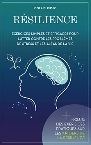 Résilience: Exercices simples et efficaces pour lutter contre les problèmes de stress et les aléas de la vie (En harmonie avec vous!)