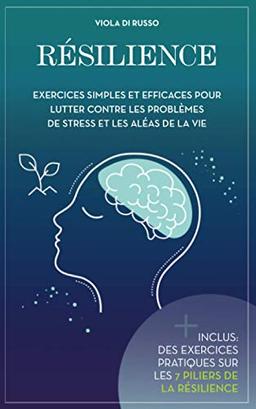 Résilience: Exercices simples et efficaces pour lutter contre les problèmes de stress et les aléas de la vie (En harmonie avec vous!)