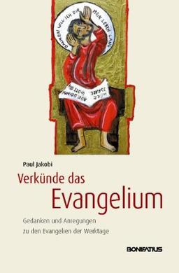 Verkünde das Evangelium: Gedanken und Anregungen zu den Evangelien der Werktage