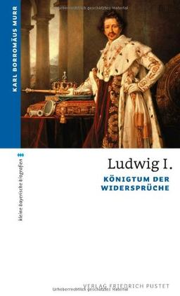 Ludwig I: Königtum der Widersprüche