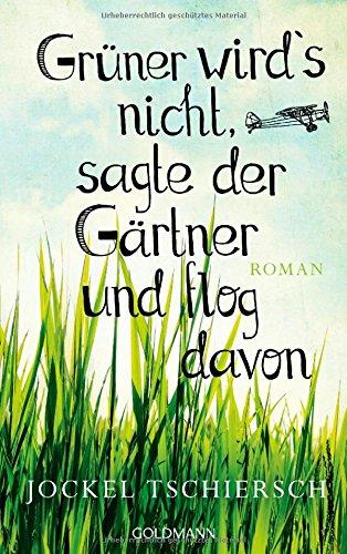 Grüner wird's nicht, sagte der Gärtner und flog davon: Roman